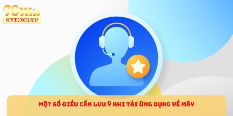Một số điều cần lưu ý khi tải ứng dụng về máy